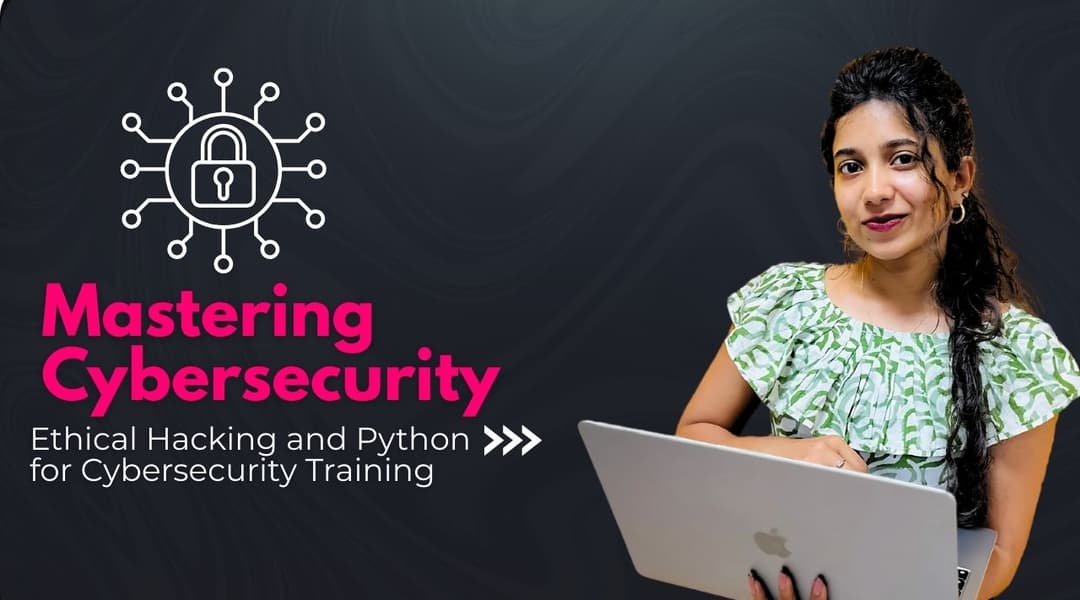 Mastering Cybersecurity: Ethical Hacking And Python for Cybersecurity Training
